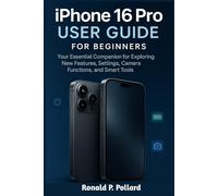 iPhone 16 Pro User Guide for Beginners: Your Essential Companion for Exploring New Features, Settings, Camera Functions, and Smart Tools (Pollard’s Know-How Guides)