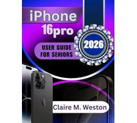 IPHONE 16 PRO USER GUIDE FOR SENIORS 2026: A Simple Step by Step Guide for Beginners