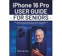 Iphone 16 Pro User Guide For Seniors: The complete Step by Step Help to Call, Text, Share Photos & Stay Connected without Feeling Lost or Left Behind