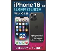 iPhone 16 Pro User Guide With iOS 26: Clear Walkthroughs, Easy Shortcuts, and iOS 26 Essentials for Seniors and Beginners
