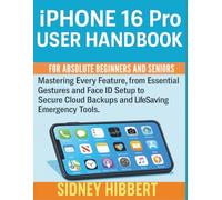 IPhone 16 Pro User Handbook for Absolute Beginners and Seniors: Mastering Every Feature, from Essential Gestures and Face ID Setup to Secure Cloud ... Tools. (IPhone 16 User Guide Series)