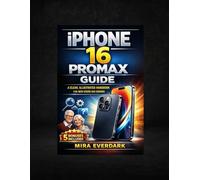IPHONE 16 PROMAX GUIDE: A CLEAR, ILLUSTRATED HANDBOOK FOR NEW USERS AND SENIORS