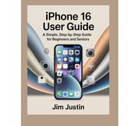 iPhone 16 User Guide: A Simple, Step-by-Step Guide for Beginners and Seniors