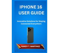 IPHONE 16 USER GUIDE: Innovative Solutions for Staying Connected Everywhere