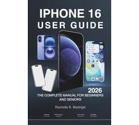 IPHONE 16 USER GUIDE: The complete manual for beginners and seniors