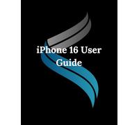 iPhone 16 User Guide: The Essential Guide - From Beginner to Expert