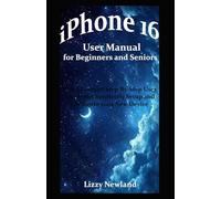 iPhone 16 User Manual for Beginners and Seniors: The Advanced Step-By-Step User Guide to Completely Setup and Configure your New Device