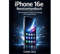 iPhone 16e Benutzerhandbuch: Der komplette Leitfaden für Einsteiger und Fortgeschrittene