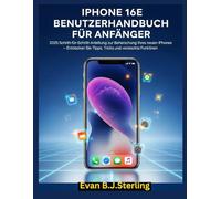IPHONE 16E BENUTZERHANDBUCH FÜR ANFÄNGER: 2025 Schritt-für-Schritt-Anleitung zur Beherrschung Ihres neuen iPhones - Entdecken Sie Tipps, Tricks und versteckte Funktionen