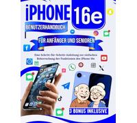 Iphone 16e Benutzerhandbuch Für Anfänger Und Senioren: Eine Schritt-für-Schritt-Anleitung zur einfachen Beherrschung der Funktionen des iPhone 16e