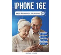 iPhone 16e Benutzerhandbuch für Senioren: Einfache und praktische Anweisungen für ältere Erwachsene zur Verwendung des neuesten Smartphones von Apple