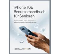 IPHONE 16e BENUTZERHANDBUCH FÜR SENIOREN: Technik verstehen, nutzen und genießen - das iPhone 16e leicht gemacht für Senioren