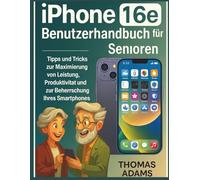 iPhone 16e Benutzerhandbuch für Senioren: Tipps und Tricks zur Maximierung von Leistung, Produktivität und zur Beherrschung Ihres Smartphones