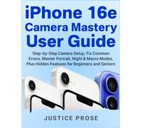 iPhone 16e Camera Mastery User Guide: Step-by-Step Camera Setup, Fix Common Errors, Master Portrait, Night & Macro Modes, Plus Hidden Features for Beginners and Seniors