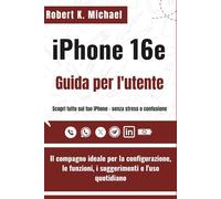 iPhone 16e Guida per l'utente: Il compagno ideale per la configurazione, le funzioni, i suggerimenti e l'uso quotidiano