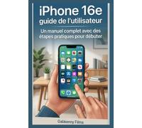 iPhone 16e guide de l'utilisateur: Un manuel complet avec des étapes pratiques pour débuter