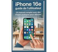 iPhone 16e guide de l'utilisateur: Un manuel complet avec des étapes pratiques pour débuter