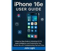 iPhone 16e User Guide: A step-by-step guide to unlocking hidden features in iOS 18 and Apple Intelligence, with customization tips and troubleshooting tricks.