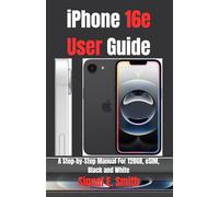 iPhone 16e User Guide: A Step-by-Step Manual For 128GB, eSIM, Black and White