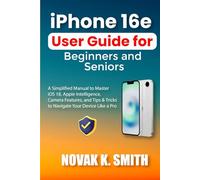 iPhone 16e User Guide for Beginners and Seniors: A Simplified Manual to Master iOS 18, Apple Intelligence, Camera Features, and Tips & Tricks to ... Series ( A FRIENDLY USER GUIDE COLLECTION ))