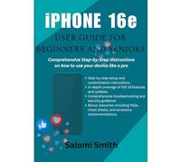 iPHONE 16e USER GUIDE FOR BEGINNERS AND SENIORS: Comprehensive Step-by-Step instructions on how to use your device like a pro