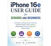 iPhone 16e User Guide for Seniors and Beginners: Communicate, Manage Photos, Shortcuts, and Smart Features with Confidence while Staying Connected, Organized, and in Control