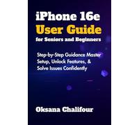 iPhone 16e User Guide for Seniors and Beginners: Step-by-Step Guidance Master Setup, Unlock Features, & Solve Issues Confidently