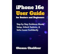 iPhone 16e User Guide for Seniors and Beginners: Step-by-Step Guidance Master Setup, Unlock Features, & Solve Issues Confidently