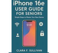 iPhone 16e USER GUIDE FOR SENIORS: Simple Steps to Master Your New Device