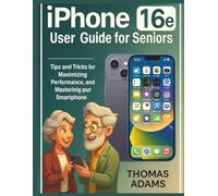 iPhone 16e User Guide for Seniors: Tips and Tricks for Maximizing Performance, Productivity, and Mastering Your Smartphone