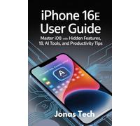 iPhone 16e User Guide: Master iOS 18 with Hidden Features, AI Tools, and Productivity Tips