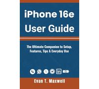 iPhone 16e User Guide: The Ultimate Companion for Beginners & Seniors to Setup, Master iOS 18 and Unlock Apple Intelligence with Ease