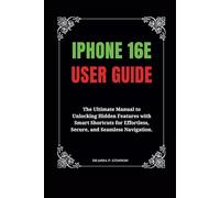 iPhone 16e User Guide: The Ultimate Manual to Unlocking Hidden Features with Smart Shortcuts for Effortless, Secure, and Seamless Navigation. (Technology and Gadgets Guides)