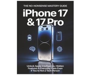 iPhone 17 & 17 Pro: The No-Nonsense Mastery Guide: Unlock Apple Intelligence, Hidden Features & Everyday Fixes Even If You're Not a Tech Person