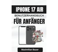IPHONE 17 AIR BENUTZERHANDBUCH FÜR ANFÄNGER: Entfesseln Sie die Kraft des Alltags mit klaren Tipps für ein intelligenteres Erlebnis (iPhone 17 ... Kameranutzer und Senioren aller Modelle)
