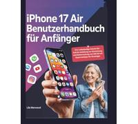 iPhone 17 Air Benutzerhandbuch für Anfänger: Ihre vollständige Schritt-für-Schritt-Anleitung zur Einrichtung und Beherrschung von iOS 26 mit Expertentipps für Einsteiger (TechForge Mastery)