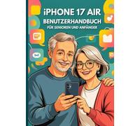 IPHONE 17 AIR BENUTZERHANDBUCH FÜR SENIOREN UND ANFÄNGER: Die Vollständige Bedienungsanleitung Mit Schrittweisen Tipps, Tricks Und Versteckten ... Einsatz Im Alltag. (Apple Spark Guides)