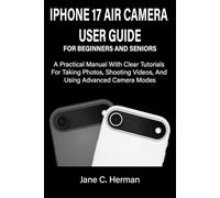 IPHONE 17 AIR CAMERA USER GUIDE FOR BEGINNERS AND SENIORS: A Practical Manual With Clear Tutorials For Taking Photos, Shooting Videos, And Using Advanced Camera Modes