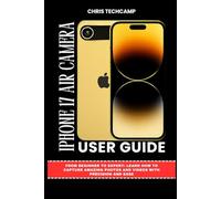IPHONE 17 AIR CAMERA USER GUIDE: From Beginner to Expert: Learn How to Capture Amazing Photos and Videos with Precision and Ease