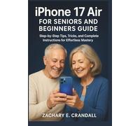 iPhone 17 Air for Seniors and Beginners Guide: Step-by-Step Tips, Tricks, and Complete Instructions for Effortless Mastery. (Simplified Technology Guides: Phones and Gadgets for Seniors and Beginners)