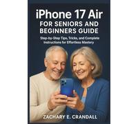 iPhone 17 Air for Seniors and Beginners Guide: Step-by-Step Tips, Tricks, and Complete Instructions for Effortless Mastery. (Simplified Technology Guides: Phones and Gadgets for Seniors and Beginners)