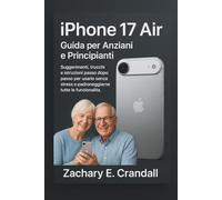 iPhone 17 Air: Guida per Anziani e Principianti: Suggerimenti, trucchi e istruzioni passo dopo passo per usarlo senza stress e padroneggiarne tutte le ... Phones and Gadgets for Seniors and Beginners)