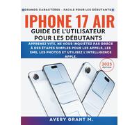 iPhone 17 Air Guide de l'utilisateur Pour les débutants: Apprenez vite, ne vous inquiétez pas grâce à des étapes simples pour les appels, les SMS, les ... (IPHONE 17, 17 AIR, PRO, PRO MAX SERIES)