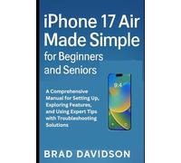 iPhone 17 Air Made Simple for Beginners and Seniors: A Comprehensive Manual for Setting Up, Exploring Features, and Using Expert Tips with Troubleshooting Solutions (Tech gadgets guide)