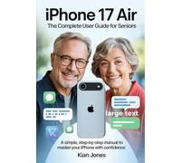 iPhone 17 Air: The Complete User Guide for Seniors: A Simple, Step-by-Step Manual to Master Your iPhone with Confidence