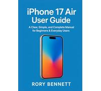 iPhone 17 Air User Guide: A Clear, Simple, and Complete Manual for Beginners & Everyday Users