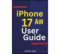 iPhone 17 Air User Guide: Essential Manual for Beginners and Seniors to Navigate and Master Apple’s Latest Innovation