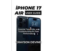 IPHONE 17 AIR USER GUIDE: Essential Tips, Tricks, and Troubleshooting for Peak Performance (iPhone 17 Series - User Guide Collection)