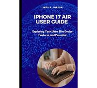 iPhone 17 Air User Guide: Exploring Your Ultra Slim Device Features and Potential (iPhone 17 Series Unlocked Expert Guides for iPhone 17 Air Pro and Pro Max)