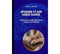 iPhone 17 Air User Guide: Exploring Your Ultra Slim Device Features and Potential (iPhone 17 Series Unlocked Expert Guides for iPhone 17 Air Pro and Pro Max)